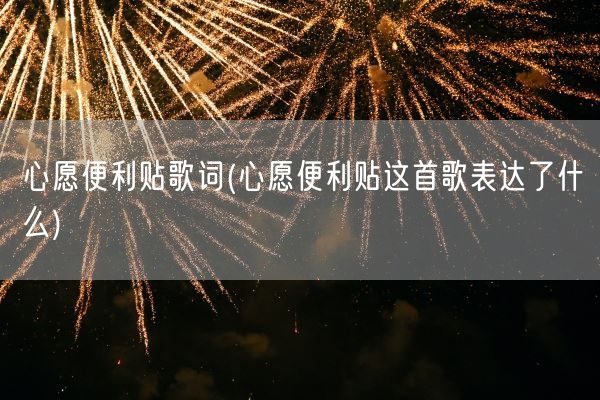 心愿便利贴歌词(心愿便利贴这首歌表达了什么)(图1)