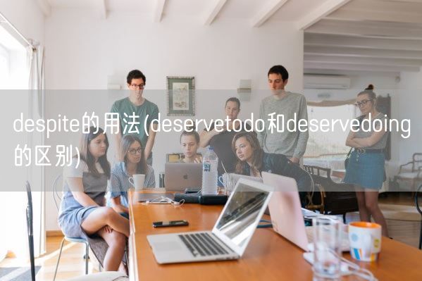 despite的用法(deservetodo和deservedoing的区别)(图1)