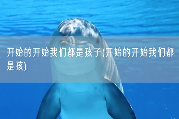 开始的开始我们都是孩子(开始的开始我们都是孩)(图1) 开始的开始我们都是孩子(开始的开始我们都是孩)(图1)