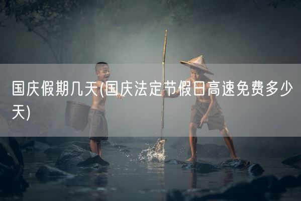 国庆假期几天(国庆法定节假日高速免费多少天)(图1)