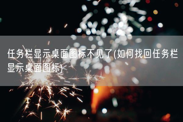 任务栏显示桌面图标不见了(如何找回任务栏显示桌面图标)(图1)