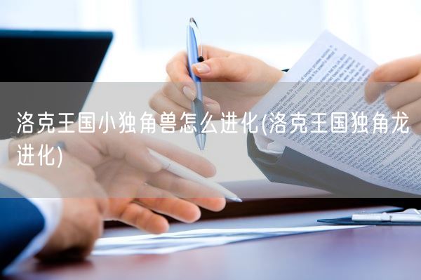 洛克王国小独角兽怎么进化(洛克王国独角龙进化)(图1)