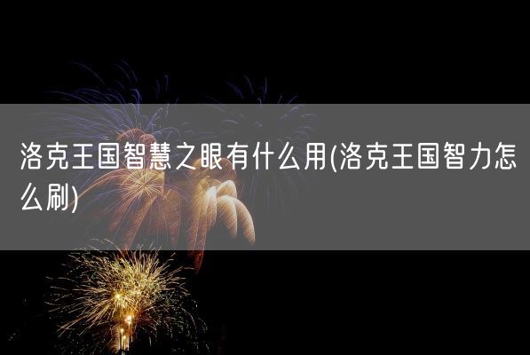 洛克王国智慧之眼有什么用(洛克王国智力怎么刷)(图1)