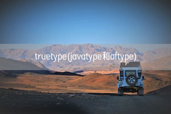 truetype(javatype和oftype)(图1) truetype(javatype和oftype)(图1)