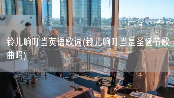 铃儿响叮当英语歌词(铃儿响叮当是圣诞节歌曲吗)(图1)