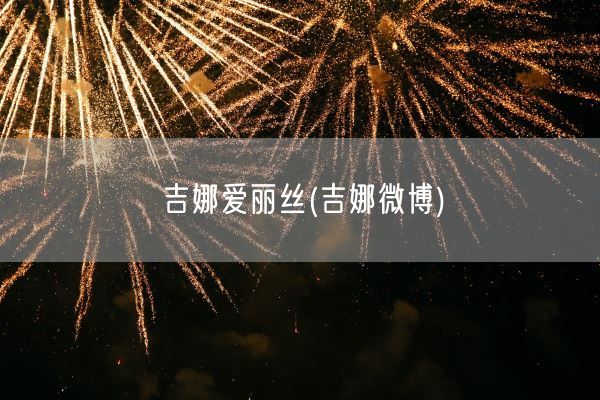 吉娜爱丽丝(吉娜微博)(图1)