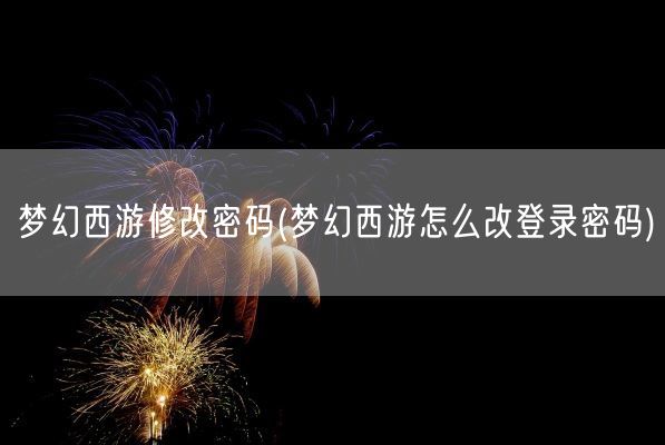 梦幻西游修改密码(梦幻西游怎么改登录密码)(图1)