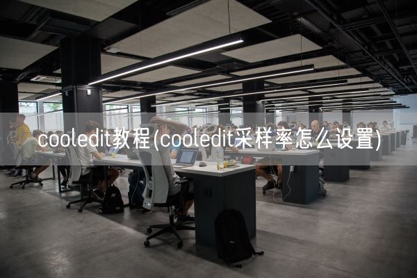cooledit教程(cooledit采样率怎么设置)(图1)