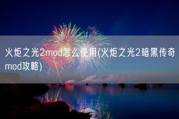 火炬之光2mod怎么使用(火炬之光2暗黑传奇mod攻略)(图1) 火炬之光2mod怎么使用(火炬之光2暗黑传奇mod攻略)(图1)