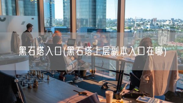 黑石塔入口(黑石塔上层副本入口在哪)(图1)