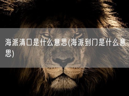 海派清口是什么意思(海派到门是什么意思)(图1) 海派清口是什么意思(海派到门是什么意思)(图1)