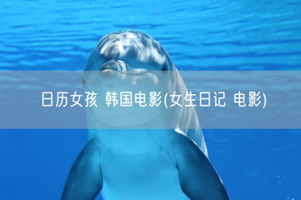 日历女孩 韩国电影(女生日记 电影)(图1)