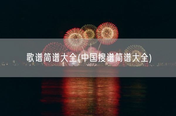 歌谱简谱大全(中国搜谱简谱大全)(图1)