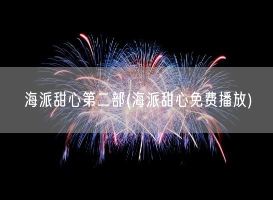 海派甜心第二部(海派甜心免费播放)(图1)