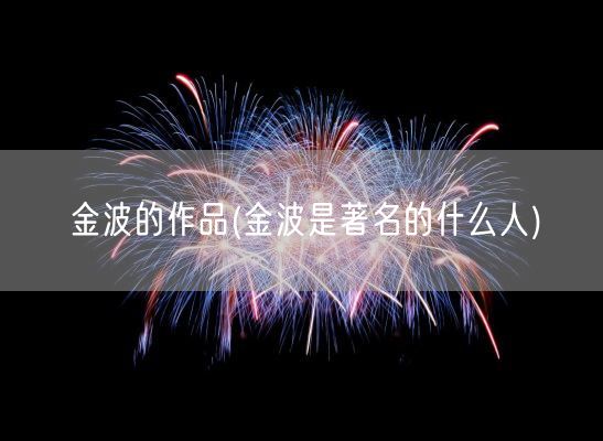 金波的作品(金波是著名的什么人)(图1)