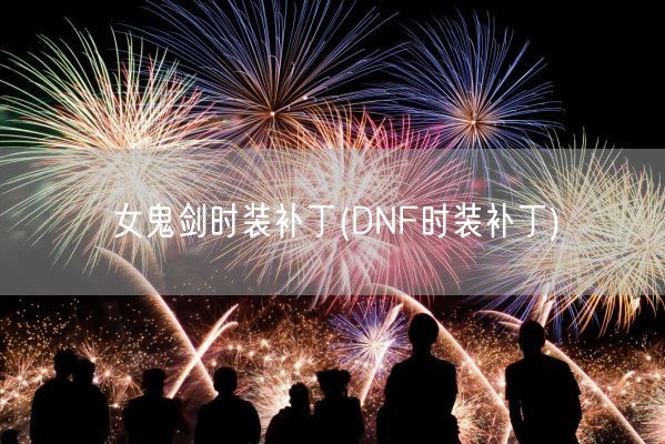 女鬼剑时装补丁(DNF时装补丁)(图1) 女鬼剑时装补丁(DNF时装补丁)(图1)