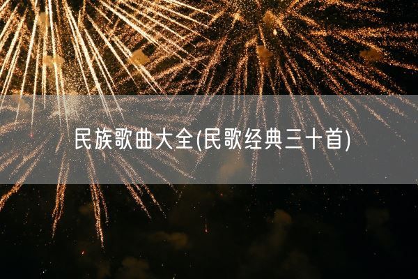 民族歌曲大全(民歌经典三十首)(图1)