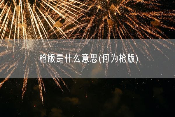 枪版是什么意思(何为枪版)(图1)