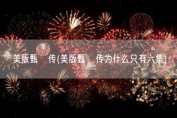 美版甄嬛传(美版甄嬛传为什么只有六集)(图1)