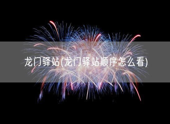 龙门驿站(龙门驿站顺序怎么看)(图1)