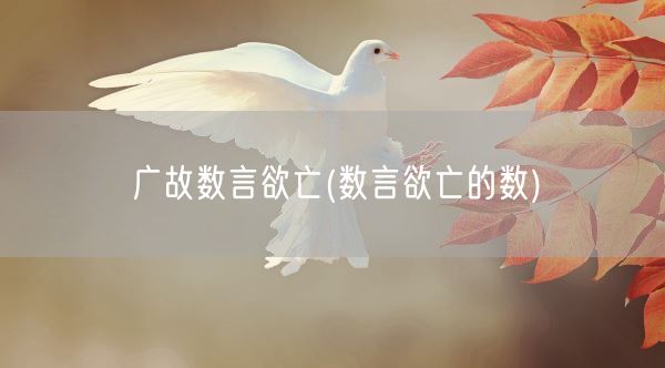 广故数言欲亡(数言欲亡的数)(图1)