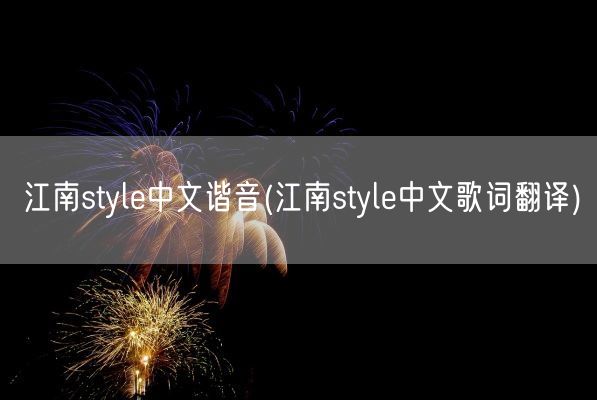 江南style中文谐音(江南style中文歌词翻译)(图1)