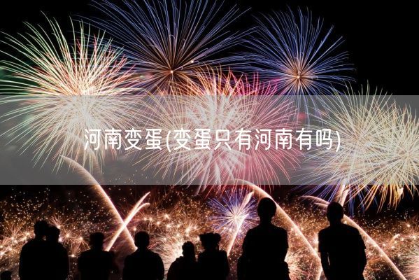 河南变蛋(变蛋只有河南有吗)(图1) 河南变蛋(变蛋只有河南有吗)(图1)