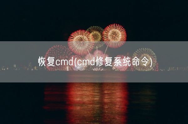 恢复cmd(cmd修复系统命令)(图1) 恢复cmd(cmd修复系统命令)(图1)