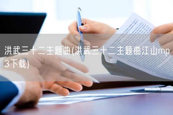 洪武三十二主题曲(洪武三十二主题曲江山mp3下载)(图1)