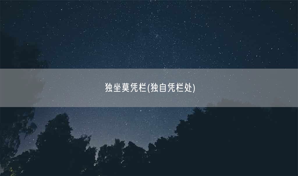 独坐莫凭栏(独自凭栏处)(图1)