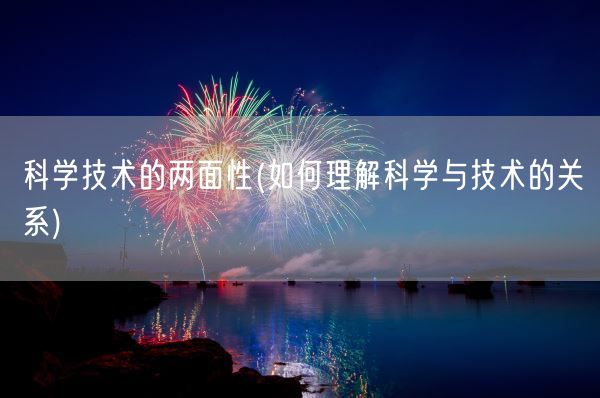 科学技术的两面性(如何理解科学与技术的关系)(图1) 科学技术的两面性(如何理解科学与技术的关系)(图1)