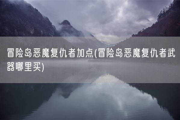 冒险岛恶魔复仇者加点(冒险岛恶魔复仇者武器哪里买)(图1) 冒险岛恶魔复仇者加点(冒险岛恶魔复仇者武器哪里买)(图1)