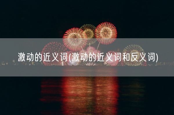 激动的近义词(激动的近义词和反义词)(图1)