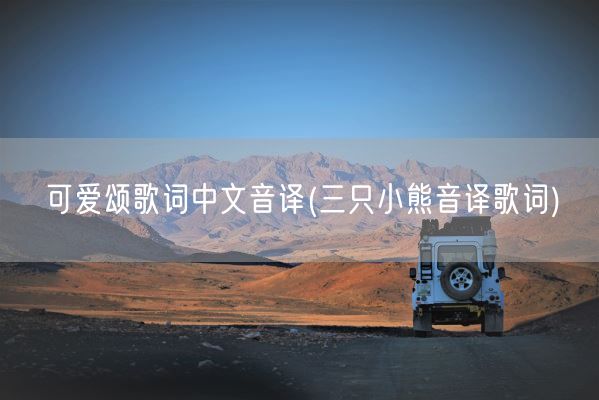 可爱颂歌词中文音译(三只小熊音译歌词)(图1) 可爱颂歌词中文音译(三只小熊音译歌词)(图1)