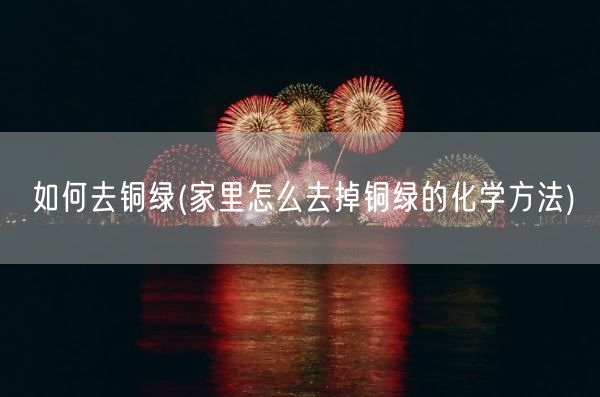 如何去铜绿(家里怎么去掉铜绿的化学方法)(图1)