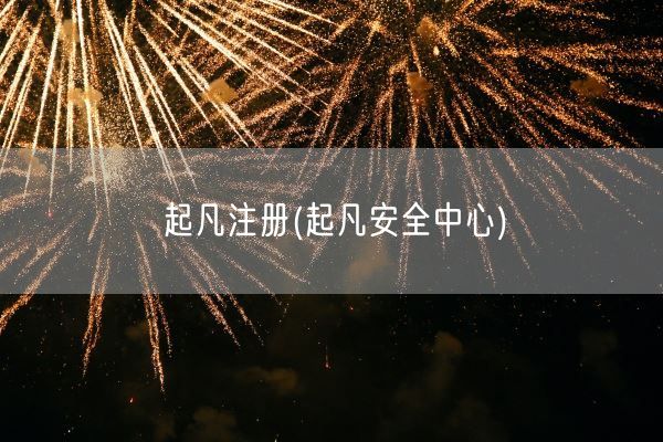 起凡注册(起凡安全中心)(图1)
