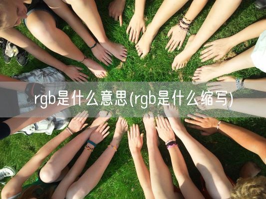 rgb是什么意思(rgb是什么缩写)(图1) rgb是什么意思(rgb是什么缩写)(图1)