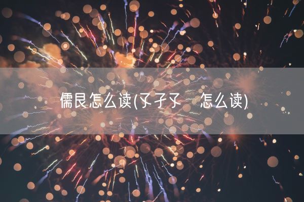 儒艮怎么读(孓孑孓孒怎么读)(图1)