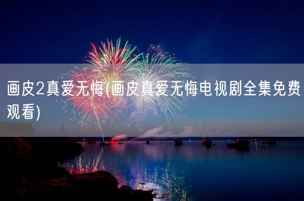 画皮2真爱无悔(画皮真爱无悔电视剧全集免费观看)(图1)