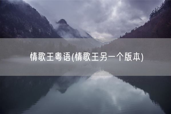 情歌王粤语(情歌王另一个版本)(图1) 情歌王粤语(情歌王另一个版本)(图1)