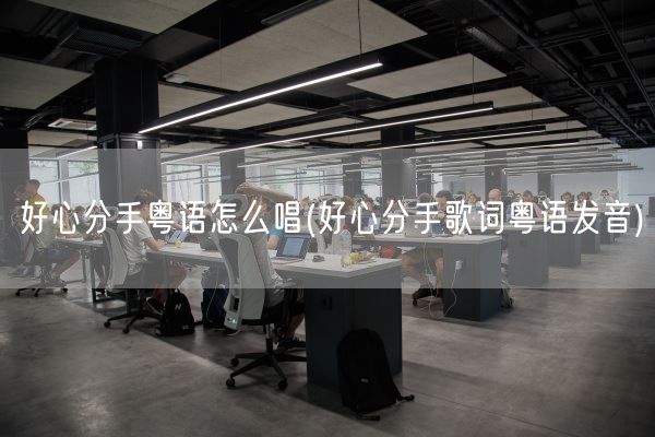 好心分手粤语怎么唱(好心分手歌词粤语发音)(图1)