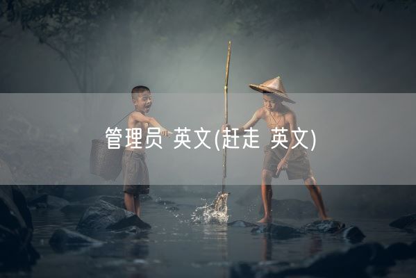 管理员 英文(赶走 英文)(图1)
