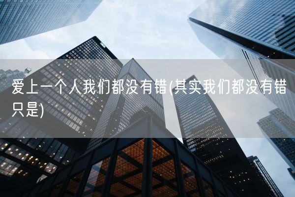 爱上一个人我们都没有错(其实我们都没有错只是)(图1)