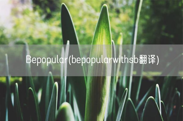 Bepopular(bepopularwith*翻译)(图1)