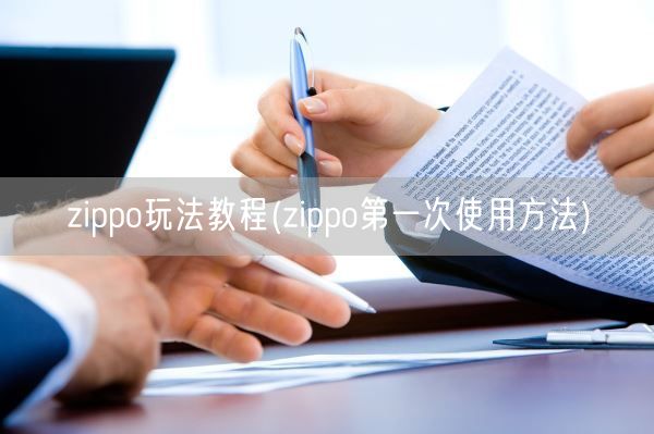 zippo玩法教程(zippo第一次使用方法)(图1)