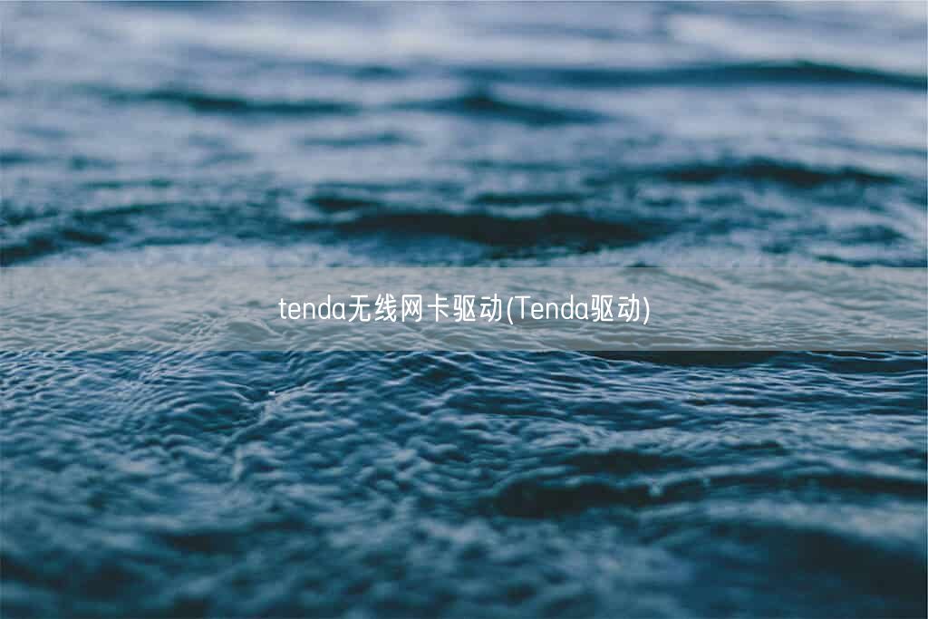 tenda无线网卡驱动(Tenda驱动)(图1)