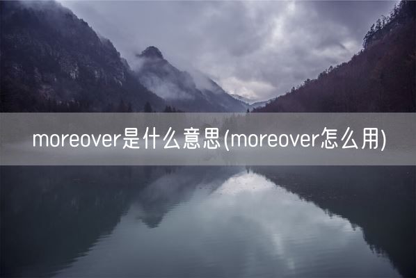 moreover是什么意思(moreover怎么用)(图1)