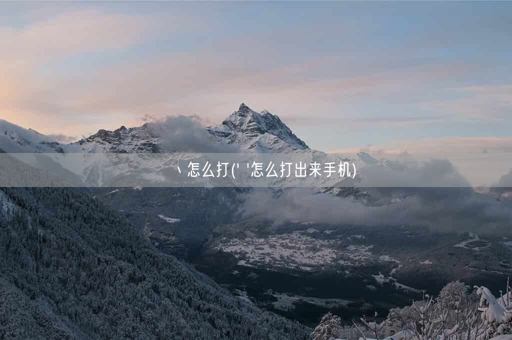 丶怎么打( 怎么打出来手机)(图1)