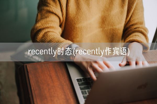 recently时态(recently作宾语)(图1)