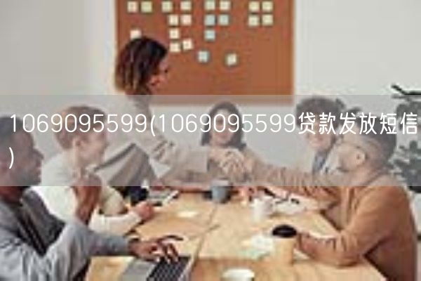 1069095599(1069095599贷款发放短信)(图1)